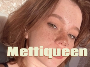 Mettiqueen